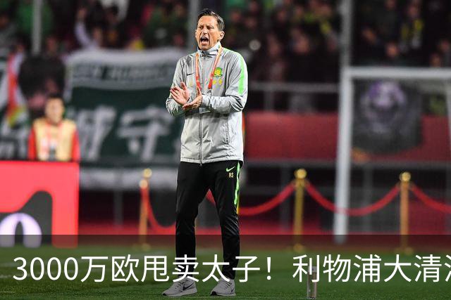 3000万欧甩卖太子！利物浦大清洗开启，3亿豪购能否救主？